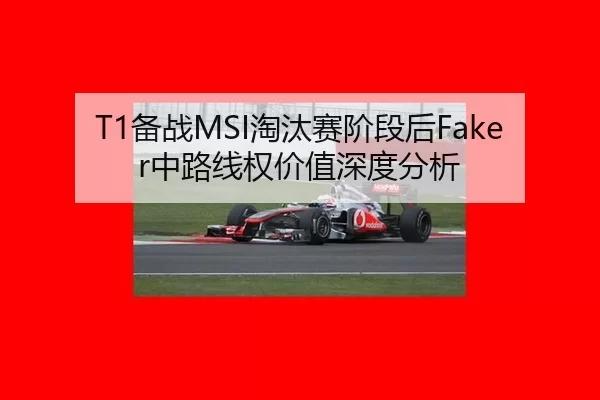 T1备战MSI淘汰赛阶段后Faker中路线权价值深度分析